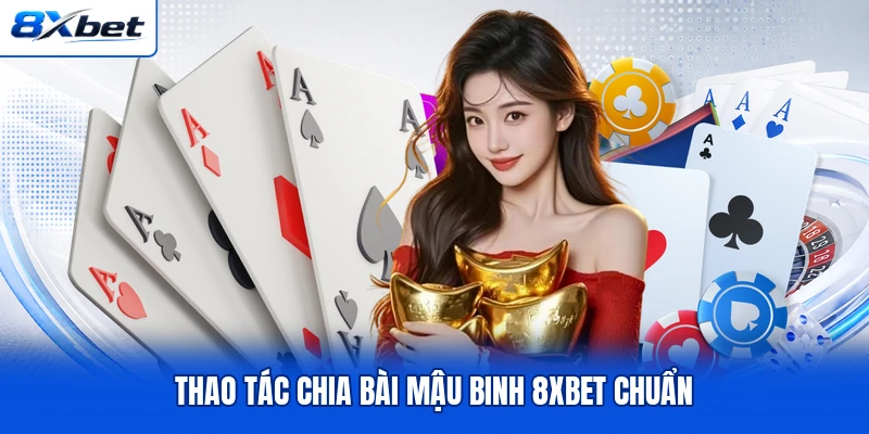Thao tác chia bài Mậu Binh 8XBET chuẩn
